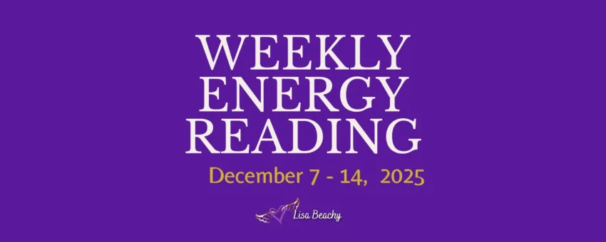 Weekly Energy Reading for the Week of December 7 - 14, 2025 Lisa Beachy