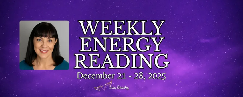 Weekly Energy Reading for the week of December 21 - 28, 2025 Lisa Beachy